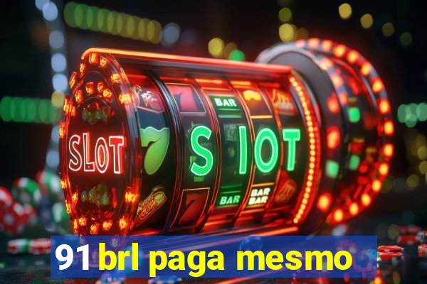 91 brl paga mesmo